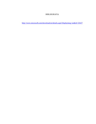 BIBLIOGRAFIA



http://www.microsoft.com/download/en/details.aspx?displaylang=en&id=22627
 