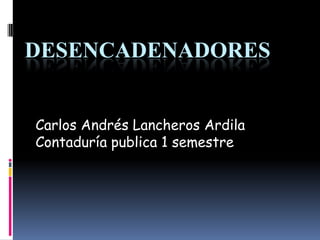 DESENCADENADORES
Carlos Andrés Lancheros Ardila
Contaduría publica 1 semestre
 