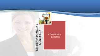 GOBIERNOS ESTATALES Y
MUNICIPALES
• Certificados
bursátiles

 