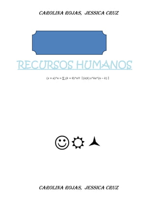 CAROLINA ROJAS, JESSICA CRUZ
CAROLINA ROJAS, JESSICA CRUZ
RECURSOS HUMANOS