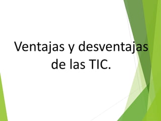 Ventajas y desventajas
de las TIC.
 