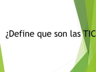 ¿Define que son las TIC
 