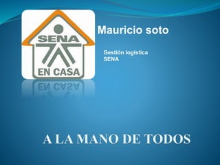 Mauricio soto 
Gestión logística 
SENA 
 