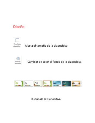Diseño
Ajusta el tamaño de la diapositiva
Cambiar de color el fondo de la diapositiva
Diseño de la diapositiva
 