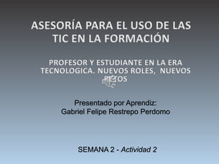 Presentado por Aprendiz:
Gabriel Felipe Restrepo Perdomo
SEMANA 2 - Actividad 2
 