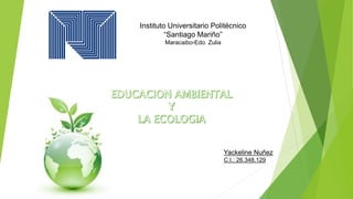 Instituto Universitario Politécnico
“Santiago Mariño”
Maracaibo-Edo. Zulia
Yackeline Nuñez
C.I.: 26.348.129
 