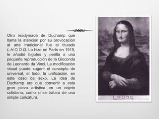 Referencias
 Ramíres, Juan Antonio (1997). “El Dadaísmo” y
“Marcel Duchamp”, en Historia del Arte 4: El mundo
contemporán...