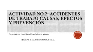Presentado por: Juan Daniel Andrés García Morales
HIGIENE Y SEGURIDAD INDUSTRIAL
 