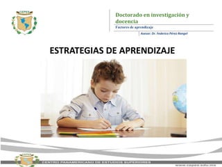 Doctorado en investigación y
docencia
Factores de aprendizaje
Asesor: Dr. Federico Pérez Rangel
ESTRATEGIAS DE APRENDIZAJE
 