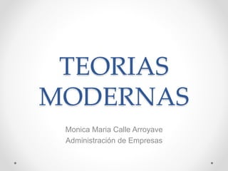 TEORIAS
MODERNAS
Monica Maria Calle Arroyave
Administración de Empresas
 