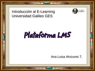 Introducción al E-Learning
Universidad Galileo GES




                       Ana Luisa Alvizures T.
 