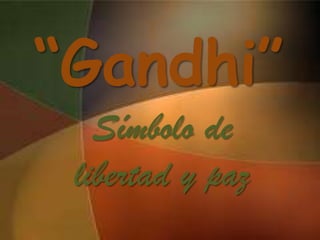 “Gandhi”
   Símbolo de
 libertad y paz
 