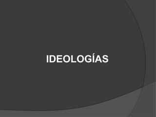 IDEOLOGÍAS
 