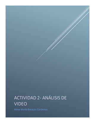 ACTIVIDAD 2- ANÁLISIS DE
VIDEO
Alma MaitéBarajas Cárdenas
 