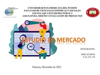INTEGRANTE:
JOSE ACOSTA
V-21.215.178
UNIVERSIDAD PANAMERICANA DEL PUERTO
FACULTAD DE CIENCIAS ECONÓMICAS Y SOCIALES
ESCUELA DE CONTADURÍA PÚBLICA
ASIGNATURA: DISEÑO Y EVALUACION DE PROYECTOS
Valencia, Diciembre de 2022.
 