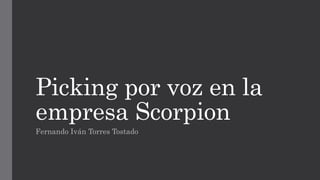 Picking por voz en la
empresa Scorpion
Fernando Iván Torres Tostado
 