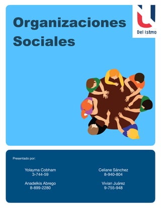 Página 1
Organizaciones
Sociales
Presentado por:
Yolayma Cobham
3-744-59
Anadelkis Abrego
8-899-2280
Celiane Sánchez
8-940-804
Vivian Juárez
9-755-948
 