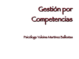 Gestión por Competencias Psicóloga Yuleima Martínez Ballestas 