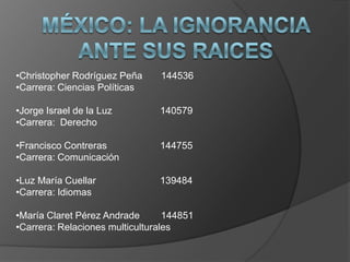 MÉXICO: LA IGNORANCIA ANTE SUS RAICES ,[object Object]