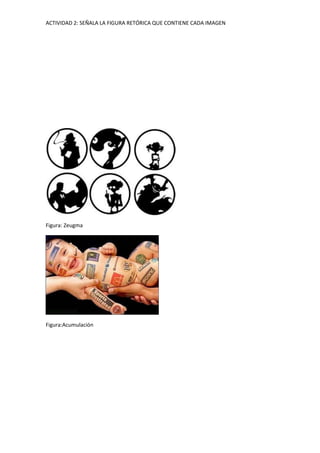 ACTIVIDAD 2: SEÑALA LA FIGURA RETÓRICA QUE CONTIENE CADA IMAGEN
Figura: Zeugma
Figura:Acumulación
 