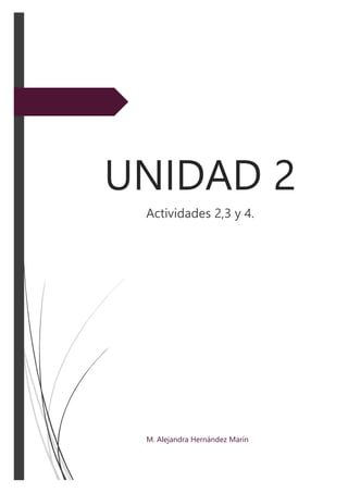 UNIDAD 2
Actividades 2,3 y 4.
M. Alejandra Hernández Marín
 
