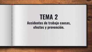 TEMA 2
Accidentes de trabajo causas,
efectos y prevención.
 