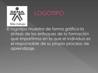 El logotipo muestra de forma gráfica la
síntesis de los enfoques de la formación
que impartimos en la que el individuo es
el responsable de su propio proceso de
aprendizaje.
 