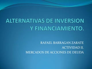 RAFAEL BARRAGAN ZARATE
ACTIVIDAD II.
MERCADOS DE ACCIONES DE DEUDA

 