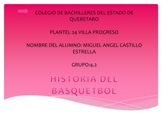 COLEGIO DE BACHILLERES DEL ESTADO DE
QUERETARO
PLANTEL 24 VILLA PROGRESO
NOMBRE DEL ALUMNO: MIGUEL ANGEL CASTILLO
ESTRELLA
GRUPO:4.2
 