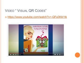 VIDEO “ VISUAL QR CODES”
 https://www.youtube.com/watch?v=-QFa3Kkl1tk
 