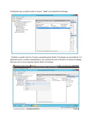 Verificamos que ya quedo creado el usuario “sena” en la plataforma Exchange 
- También se puede crear los Usuarios automáticamente desde el Exchange sin necesidad de ir al directorio activo a crearlos manualmente y nos evitamos de crear el buzón en el mismo Exchange. Para este caso se usa la siguiente opción desde el Exchange: 
 