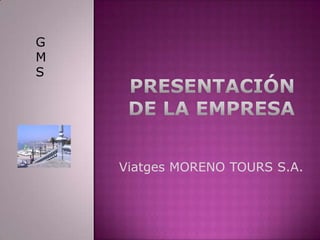 G
M
S




    Viatges MORENO TOURS S.A.
 