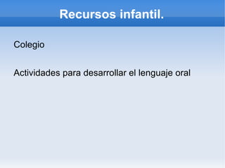 Recursos infantil. ,[object Object],Actividades para desarrollar el lenguaje oral 