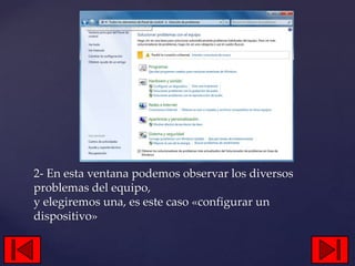 2- En esta ventana podemos observar los diversos
problemas del equipo,
y elegiremos una, es este caso «configurar un
dispositivo»
 