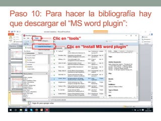 Paso 10: Para hacer la bibliografía hay
que descargar el “MS word plugin”:
Clic en “tools”
Clic en “Install MS word plugin”
 