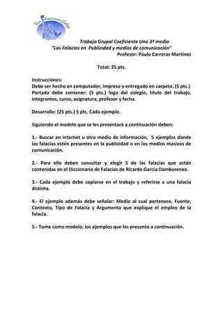 Trabajo Grupal Coeficiente Uno 3º medio
“Las Falacias en Publicidad y medios de comunicación”
Profesor: Paulo Carreras Mar...
