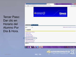 Tercer Paso:
Dar clic en
Horario del
Alumno Por
Día & Hora.




21/02/2013     NRC. 789   25
 