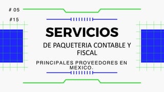 DE PAQUETERIA CONTABLE Y
FISCAL
SERVICIOS
PRINCIPALES PROVEEDORES EN
MEXICO.
# 05
#15
 