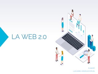 LA WEB 2.0
ELABORÓ:
LUIS DANIEL GONZÁLEZ ESPEJEL
 