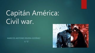 Capitán América:
Civil war.
MARCOS ANTONIO RIVERA GODÍNEZ
6 “G”
 