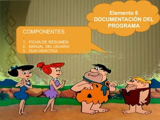 Elemento 8
DOCUMENTACIÓN DEL
PROGRAMA
COMPONENTES
.
1. FICHA DE RESUMEN
2. MANUAL DEL USUARIO
3. GUIA DIDÁCTICA
 
