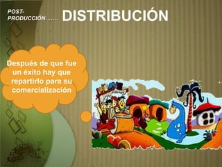 DISTRIBUCIÓN
Después de que fue
un éxito hay que
repartirlo para su
comercialización
POST-
PRODUCCIÓN…….
 