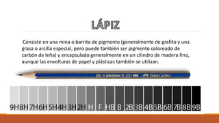Consiste en una mina o barrita de pigmento (generalmente de grafito y una
grasa o arcilla especial, pero puede también ser pigmento coloreado de
carbón de leña) y encapsulado generalmente en un cilindro de madera fino,
aunque las envolturas de papel y plásticas también se utilizan.