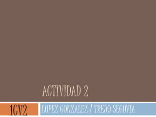 ACTIVIDAD 2 LOPEZ GONZALEZ / TREJO SEGOVIA 1CV2 