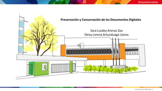 Sara Luzdey Arenas Zea
Deisy Lorena Artunduaga Llanos
Preservación y Conservación de los Documentos Digitales
 