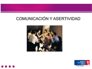 COMUNICACIÓN Y ASERTIVIDAD
 