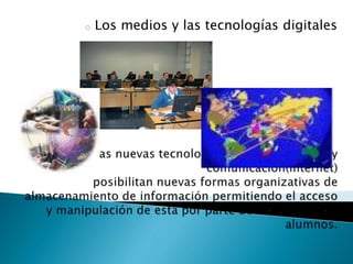o Los medios y las tecnologías digitales
 