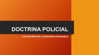 DOCTRINA POLICIAL
LOS VALORES EN LA IDENTIDAD INTANGIBLE
 