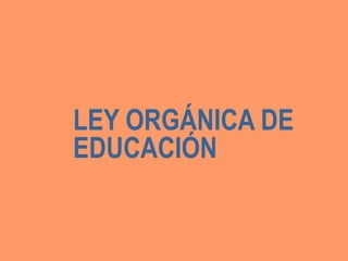 LEY ORGÁNICA DE EDUCACIÓN 