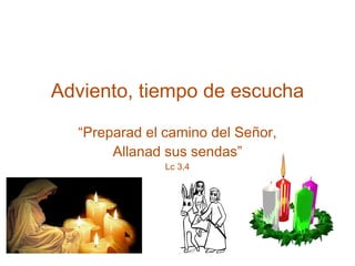 Adviento, tiempo de escucha “ Preparad el camino del Señor, Allanad sus sendas” Lc 3,4 